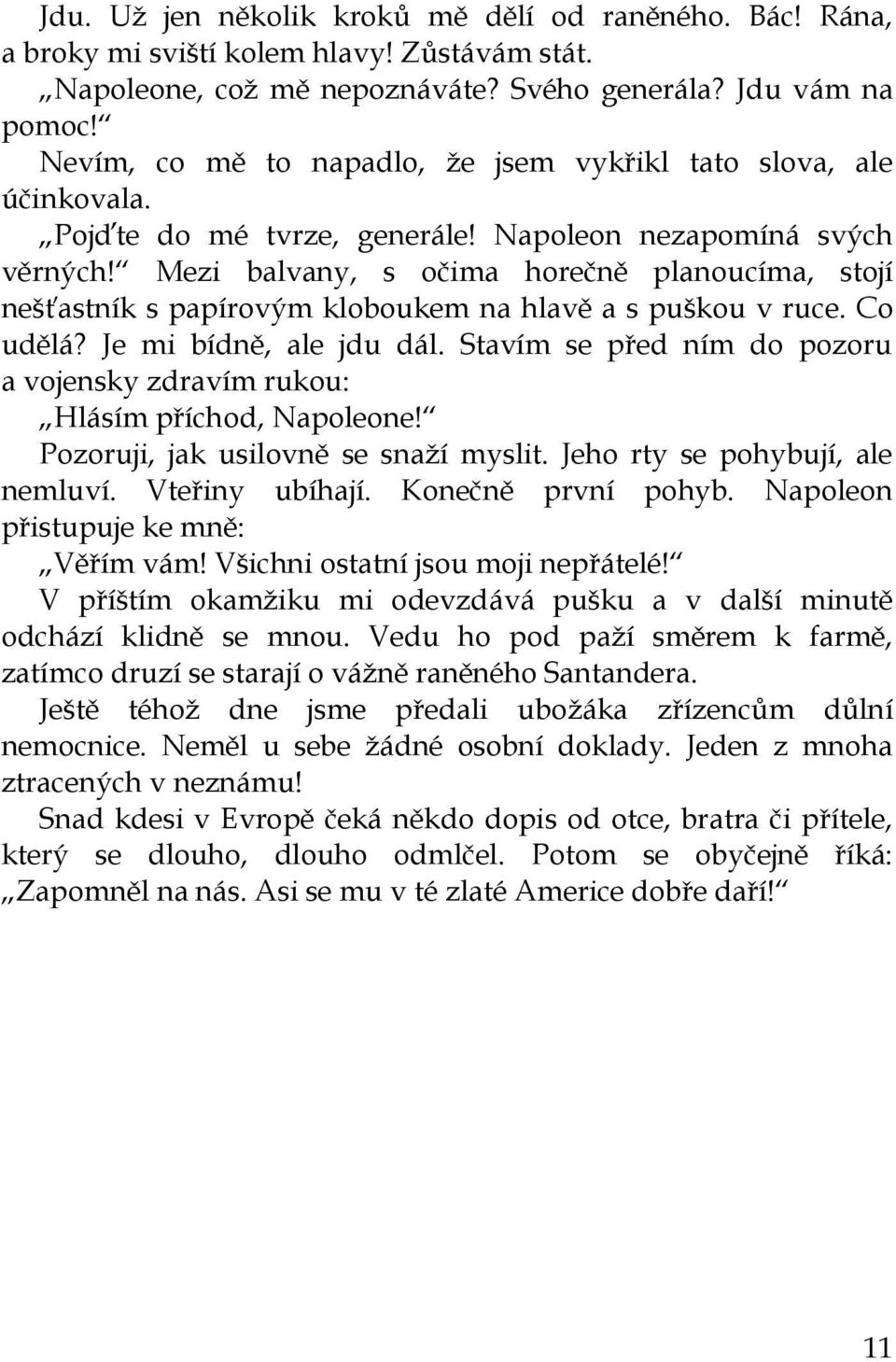 Mezi balvany, s očima horečně planoucíma, stojí nešťastník s papírovým kloboukem na hlavě a s puškou v ruce. Co udělá? Je mi bídně, ale jdu dál.