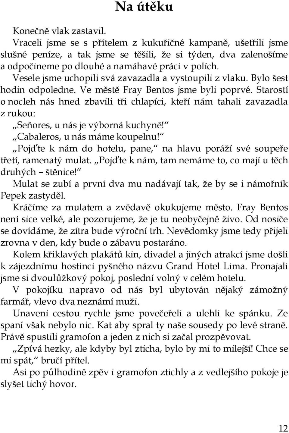 Vesele jsme uchopili svá zavazadla a vystoupili z vlaku. Bylo šest hodin odpoledne. Ve městě Fray Bentos jsme byli poprvé.