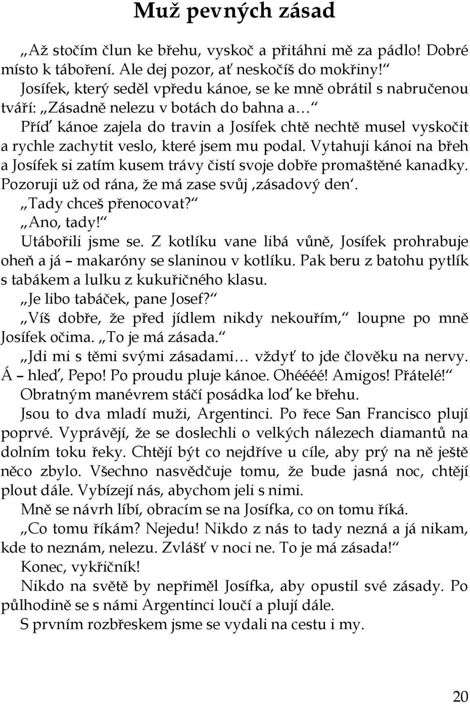 které jsem mu podal. Vytahuji kánoi na břeh a Josífek si zatím kusem trávy čistí svoje dobře promaštěné kanadky. Pozoruji už od rána, že má zase svůj zásadový den. Tady chceš přenocovat? Ano, tady!