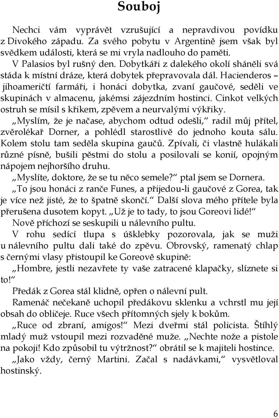 Hacienderos jihoameričtí farmáři, i honáci dobytka, zvaní gaučové, seděli ve skupinách v almacenu, jakémsi zájezdním hostinci. Cinkot velkých ostruh se mísil s křikem, zpěvem a neurvalými výkřiky.