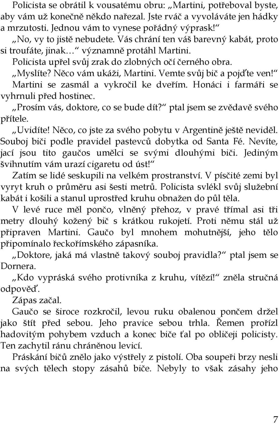 Vemte svůj bič a pojďte ven! Martini se zasmál a vykročil ke dveřím. Honáci i farmáři se vyhrnuli před hostinec. Prosím vás, doktore, co se bude dít? ptal jsem se zvědavě svého přítele. Uvidíte!