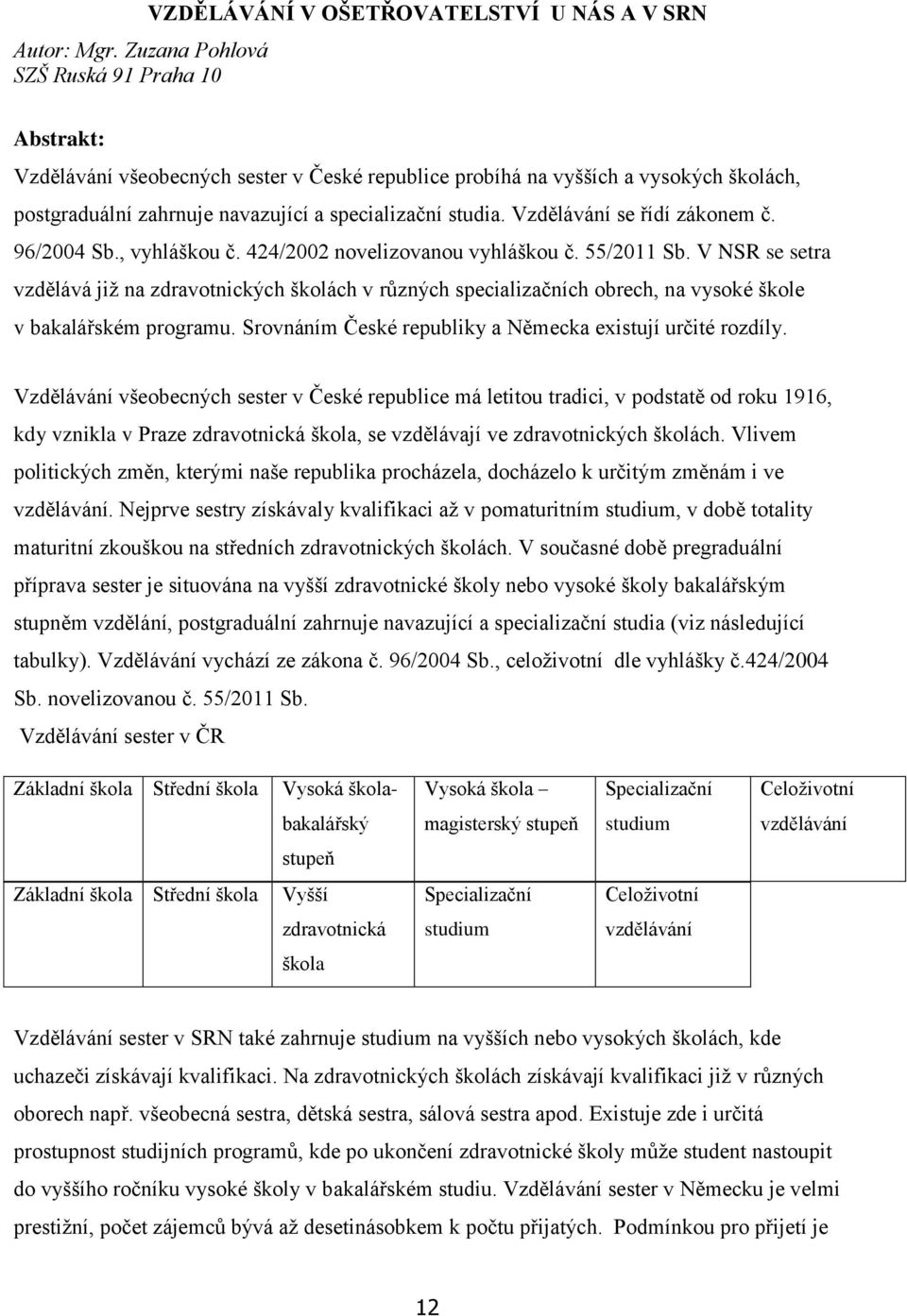 navazující a specializační studia. Vzdělávání se řídí zákonem č. 96/2004 Sb., vyhláškou č. 424/2002 novelizovanou vyhláškou č. 55/2011 Sb.