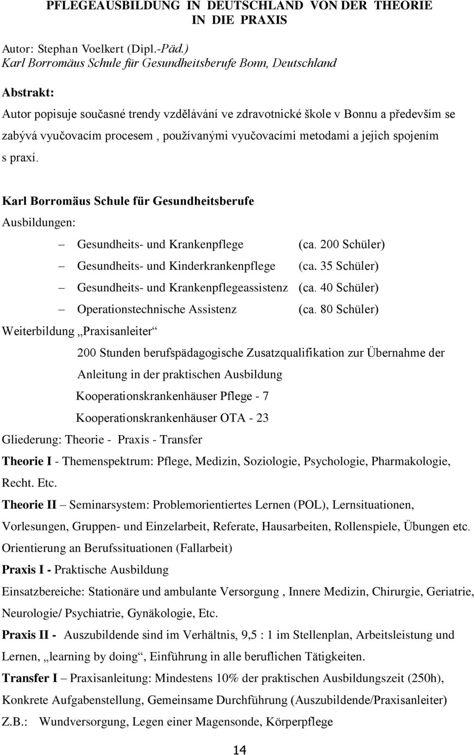 pouţívanými vyučovacími metodami a jejich spojením s praxí. Karl Borromäus Schule für Gesundheitsberufe Ausbildungen: Gesundheits- und Krankenpflege (ca.