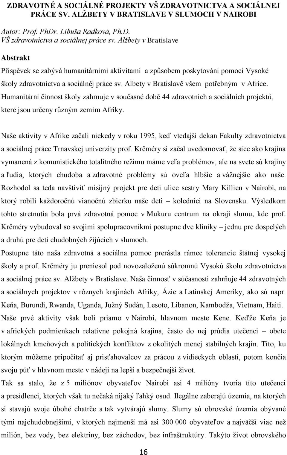 Humanitární činnost školy zahrnuje v současné době 44 zdravotních a sociálních projektů, které jsou určeny různým zemím Afriky.