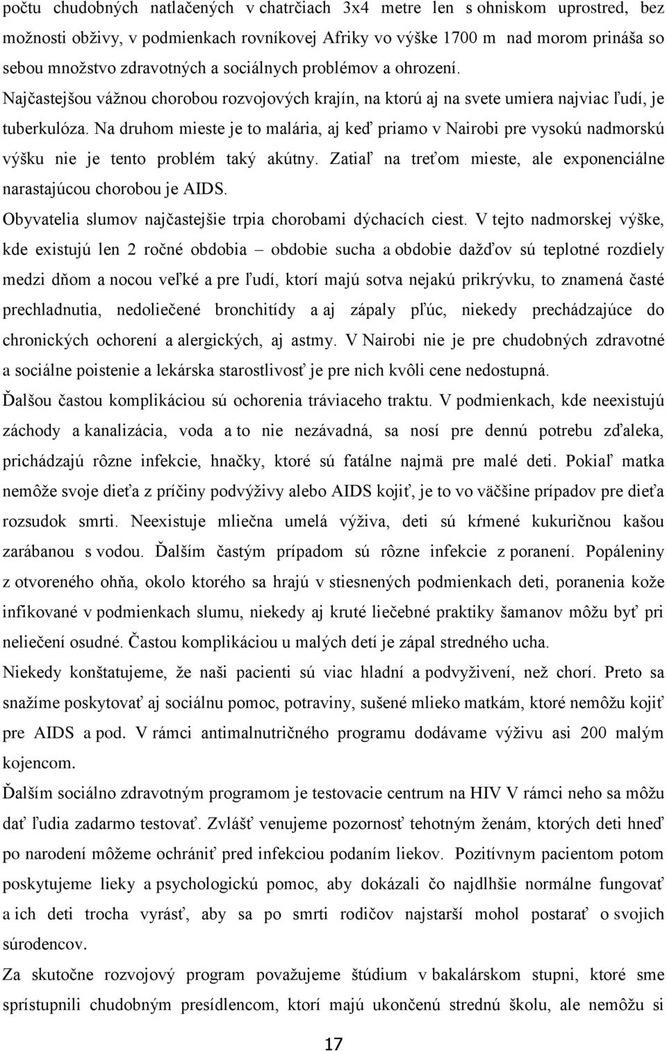 Na druhom mieste je to malária, aj keď priamo v Nairobi pre vysokú nadmorskú výšku nie je tento problém taký akútny. Zatiaľ na treťom mieste, ale exponenciálne narastajúcou chorobou je AIDS.