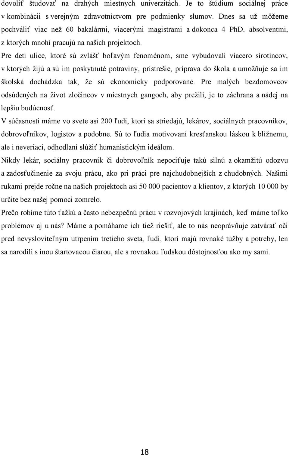 Pre deti ulice, ktoré sú zvlášť boľavým fenoménom, sme vybudovali viacero sirotincov, v ktorých ţijú a sú im poskytnuté potraviny, prístrešie, príprava do škola a umoţňuje sa im školská dochádzka