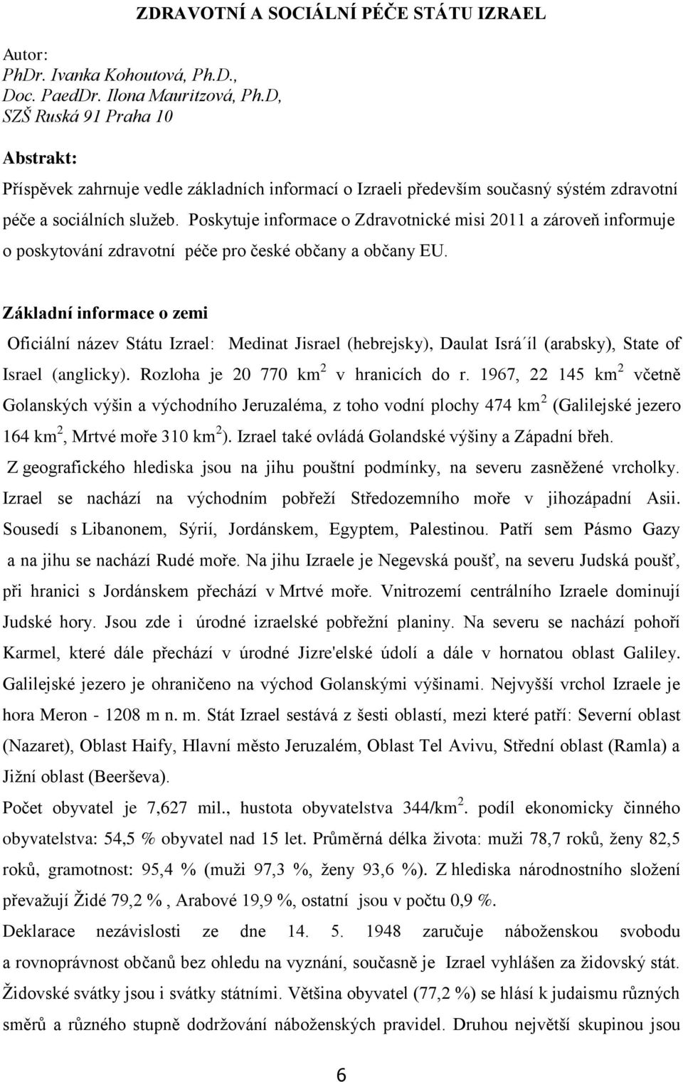 Poskytuje informace o Zdravotnické misi 2011 a zároveň informuje o poskytování zdravotní péče pro české občany a občany EU.