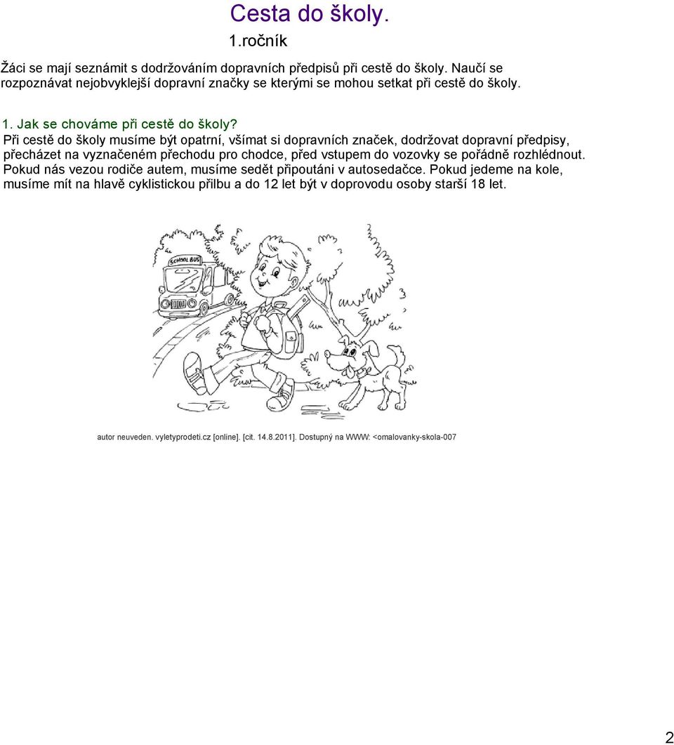 Při cestě do školy musíme být opatrní, všímat si dopravních značek, dodržovat dopravní předpisy, přecházet na vyznačeném přechodu pro chodce, před vstupem do vozovky se pořádně