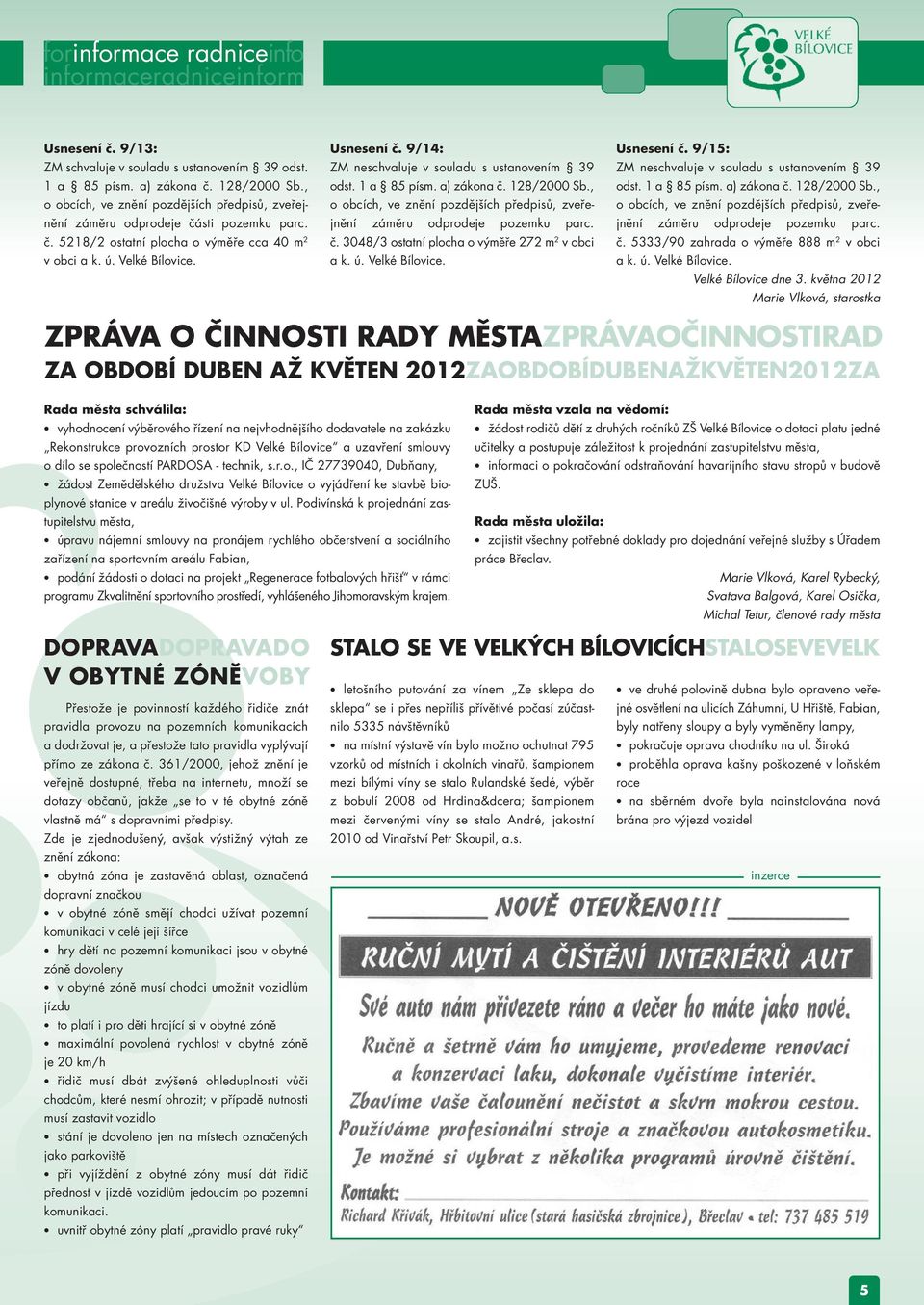 9/14: ZM neschvaluje v souladu s ustanovením 39 odst. 1 a 85 písm. a) zákona č. 128/2000 Sb., o obcích, ve znění pozdějších předpisů, zveřejnění záměru odprodeje pozemku parc. č. 3048/3 ostatní plocha o výměře 272 m 2 v obci a k.