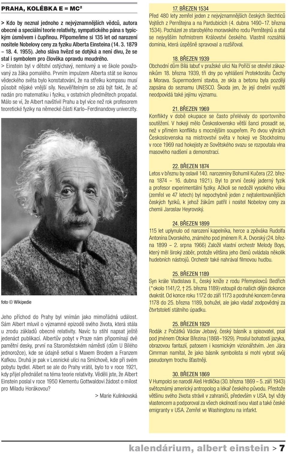 Jeho sláva hvězd se dotýká a není divu, že se stal i symbolem pro člověka opravdu moudrého. > Einstein byl v dětství ostýchavý, nemluvný a ve škole považovaný za žáka pomalého.