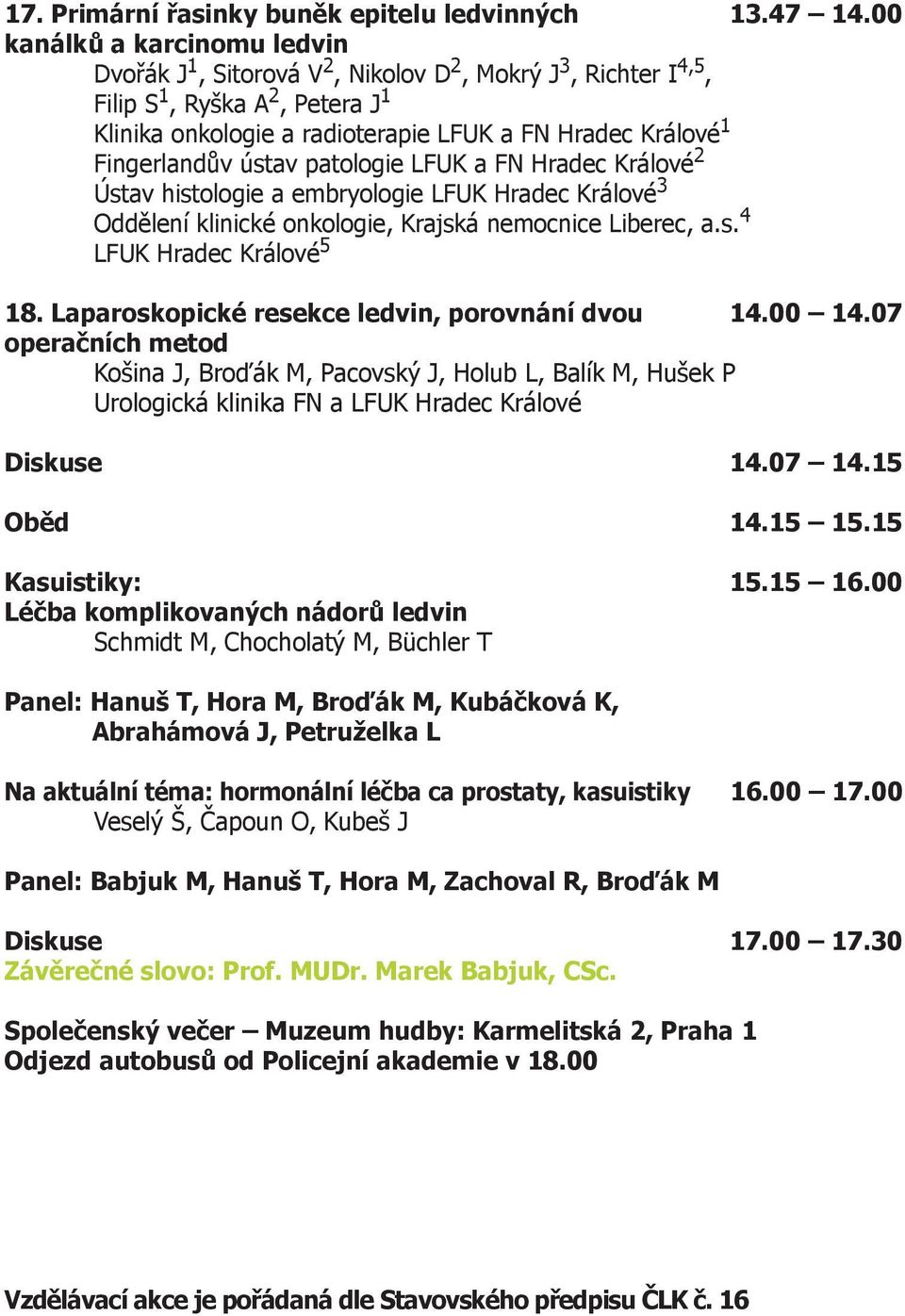 Fingerlandův ústav patologie LFUK a FN Hradec Králové 2 Ústav histologie a embryologie LFUK Hradec Králové 3 Oddělení klinické onkologie, Krajská nemocnice Liberec, a.s. 4 LFUK Hradec Králové 5 18.