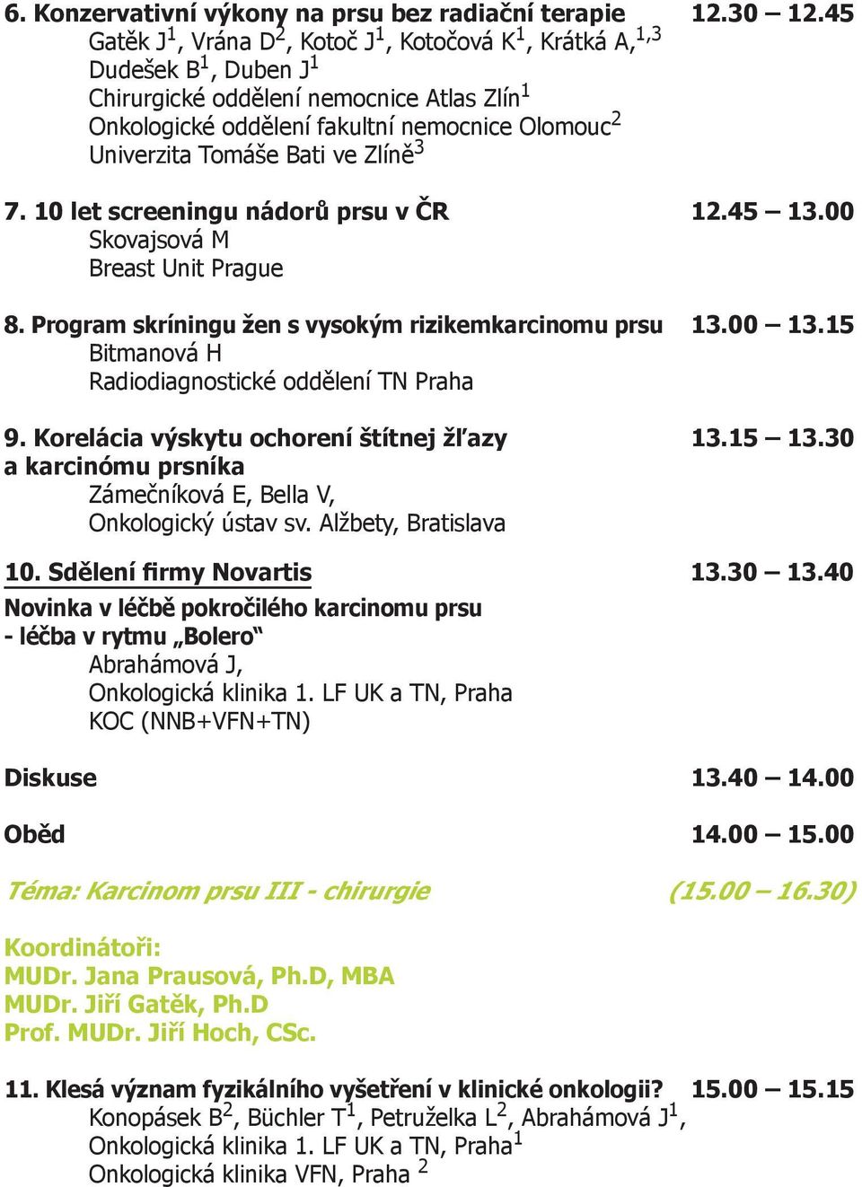 Bati ve Zlíně 3 7. 10 let screeningu nádorů prsu v ČR 12.45 13.00 Skovajsová M Breast Unit Prague 8. Program skríningu žen s vysokým rizikemkarcinomu prsu 13.00 13.