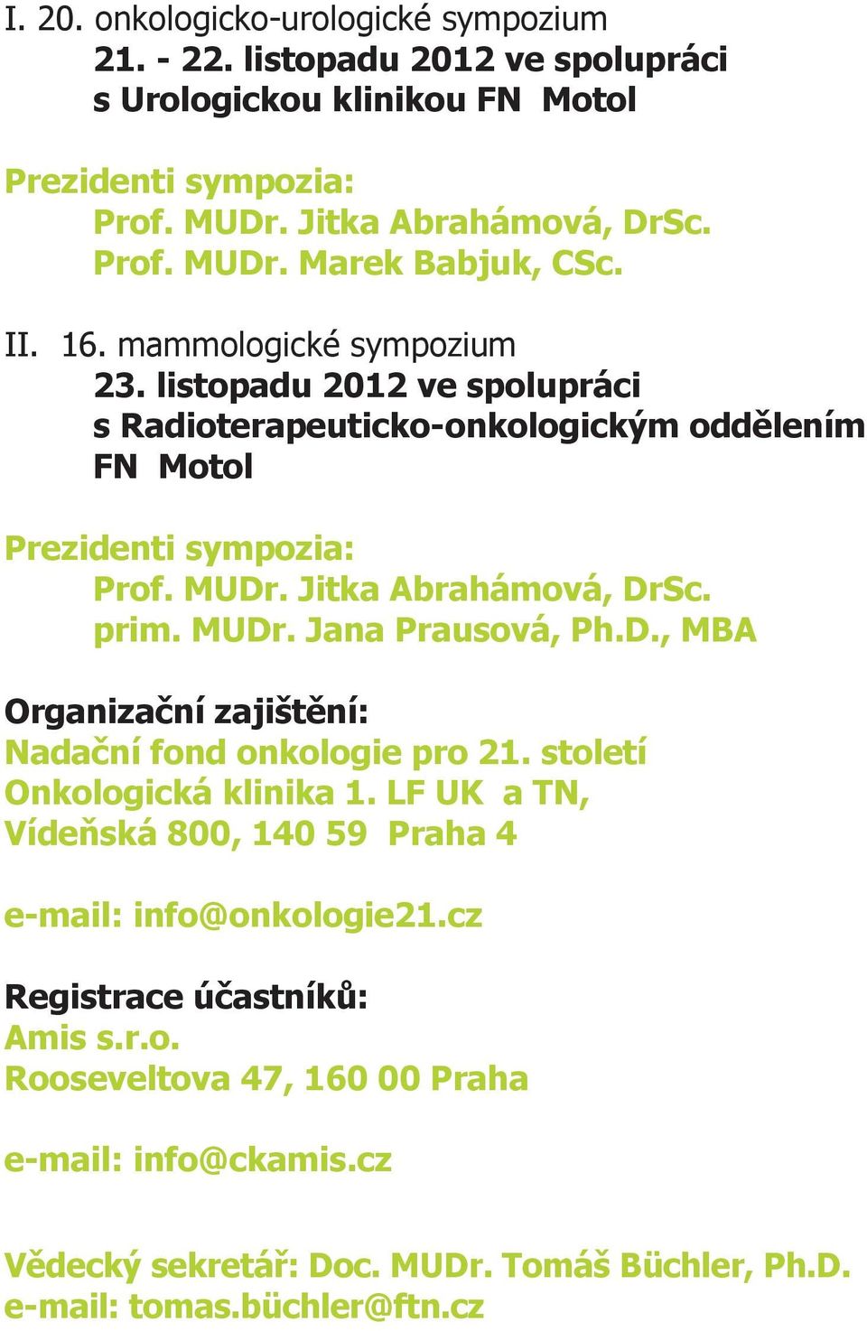 MUDr. Jana Prausová, Ph.D., MBA Organizační zajištění: Nadační fond onkologie pro 21. století Onkologická klinika 1. LF UK a TN, Vídeňská 800, 140 59 Praha 4 e-mail: info@onkologie21.