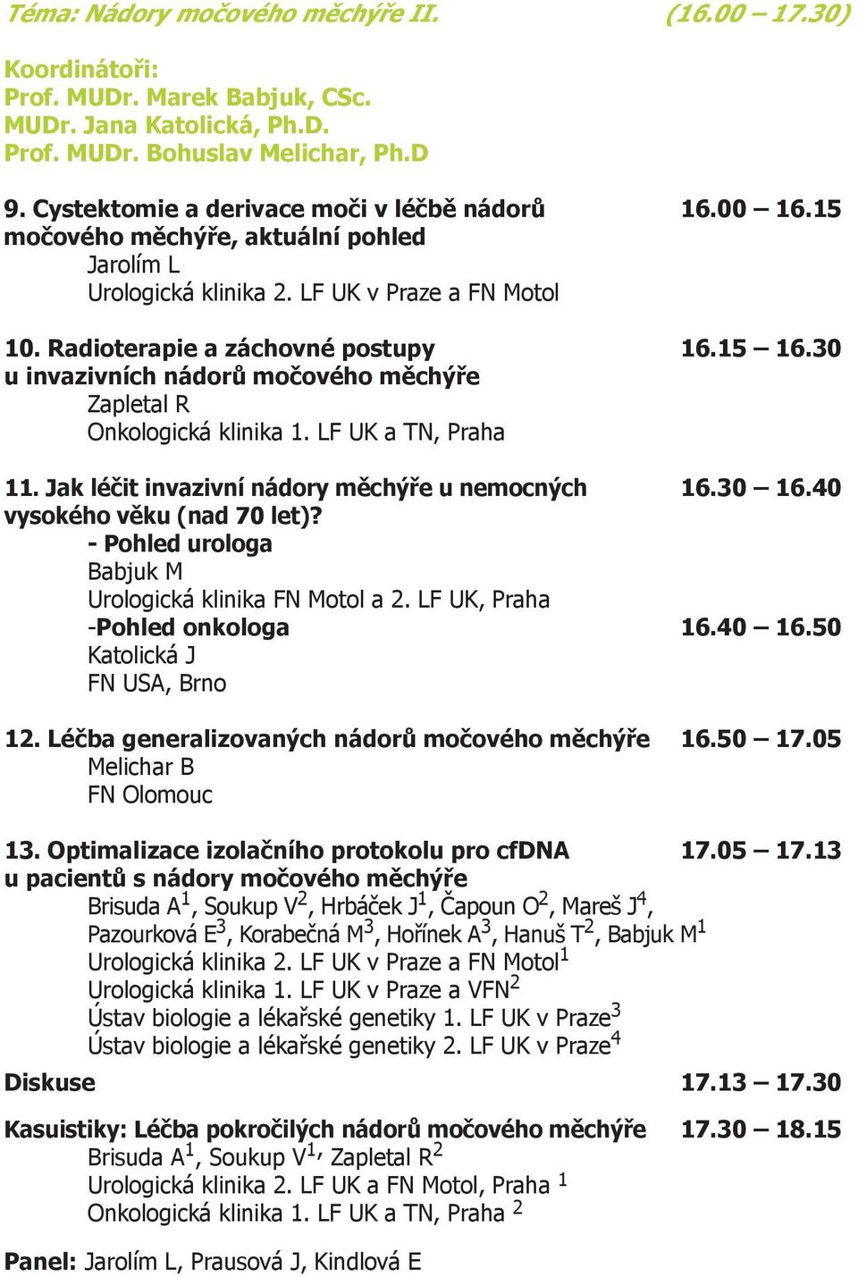 30 u invazivních nádorů močového měchýře Zapletal R Onkologická klinika 1. LF UK a TN, Praha 11. Jak léčit invazivní nádory měchýře u nemocných 16.30 16.40 vysokého věku (nad 70 let)?