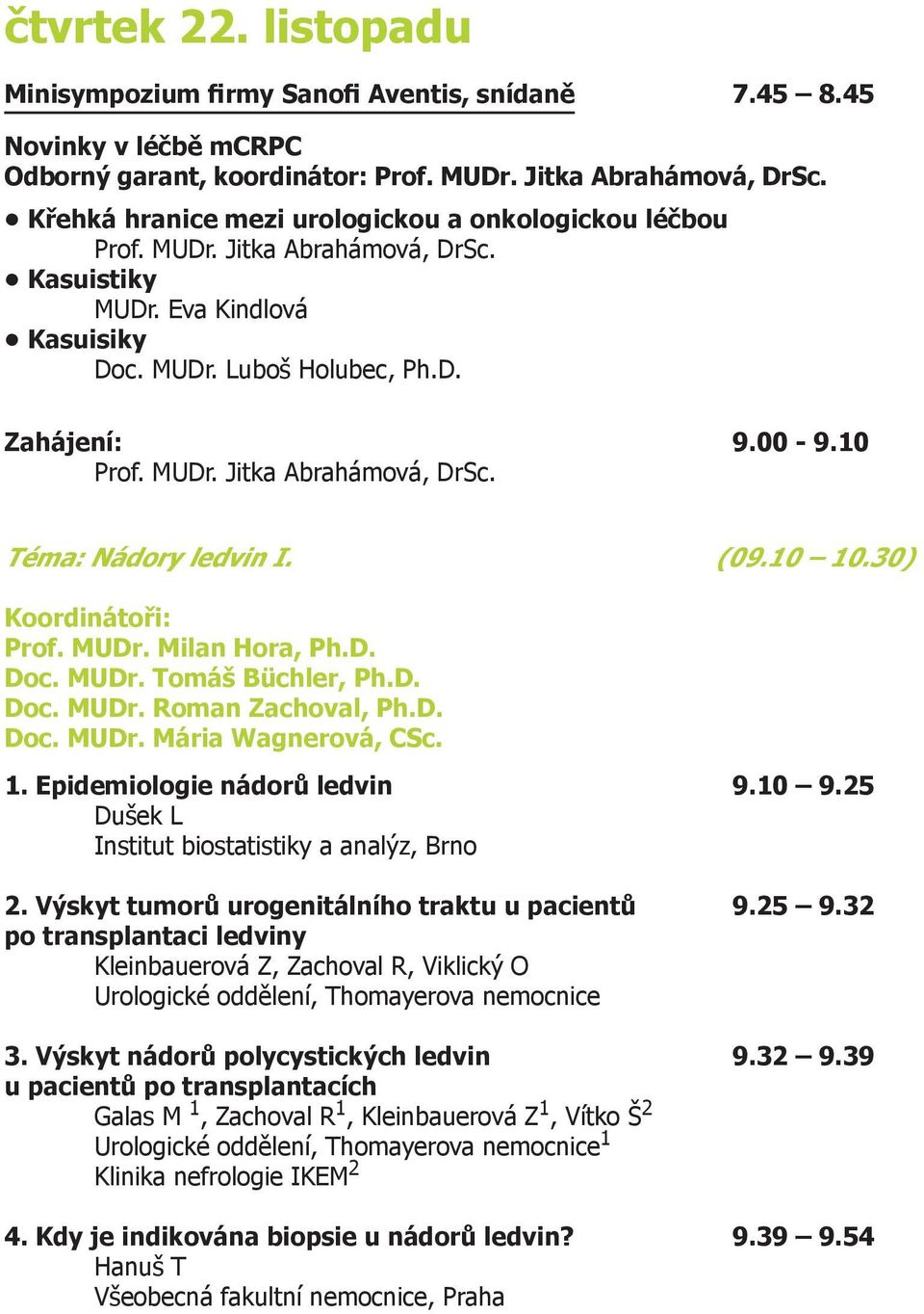 (09.10 10.30) Koordinátoři: Prof. MUDr. Milan Hora, Ph.D. Doc. MUDr. Tomáš Büchler, Ph.D. Doc. MUDr. Roman Zachoval, Ph.D. Doc. MUDr. Mária Wagnerová, CSc. 1. Epidemiologie nádorů ledvin 9.10 9.