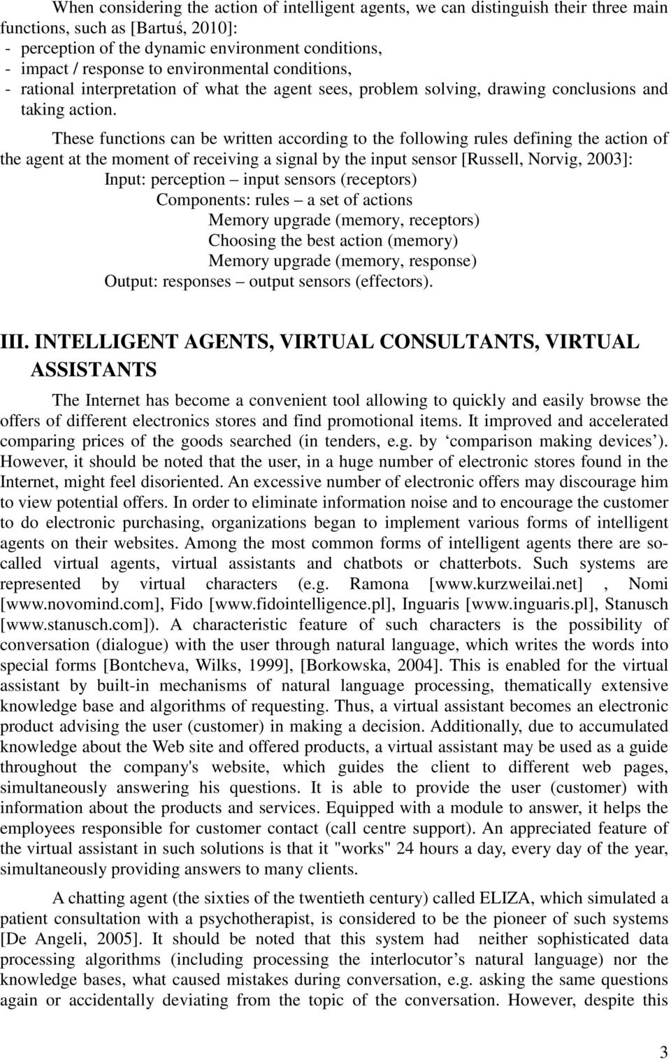 These functions can be written according to the following rules defining the action of the agent at the moment of receiving a signal by the input sensor [Russell, Norvig, 2003]: Input: perception