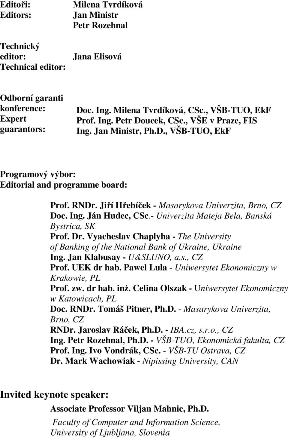 Jiří Hřebíček - Masarykova Univerzita, Brno, CZ Doc. Ing. Ján Hudec, CSc.- Univerzita Mateja Bela, Banská Bystrica, SK Prof. Dr.