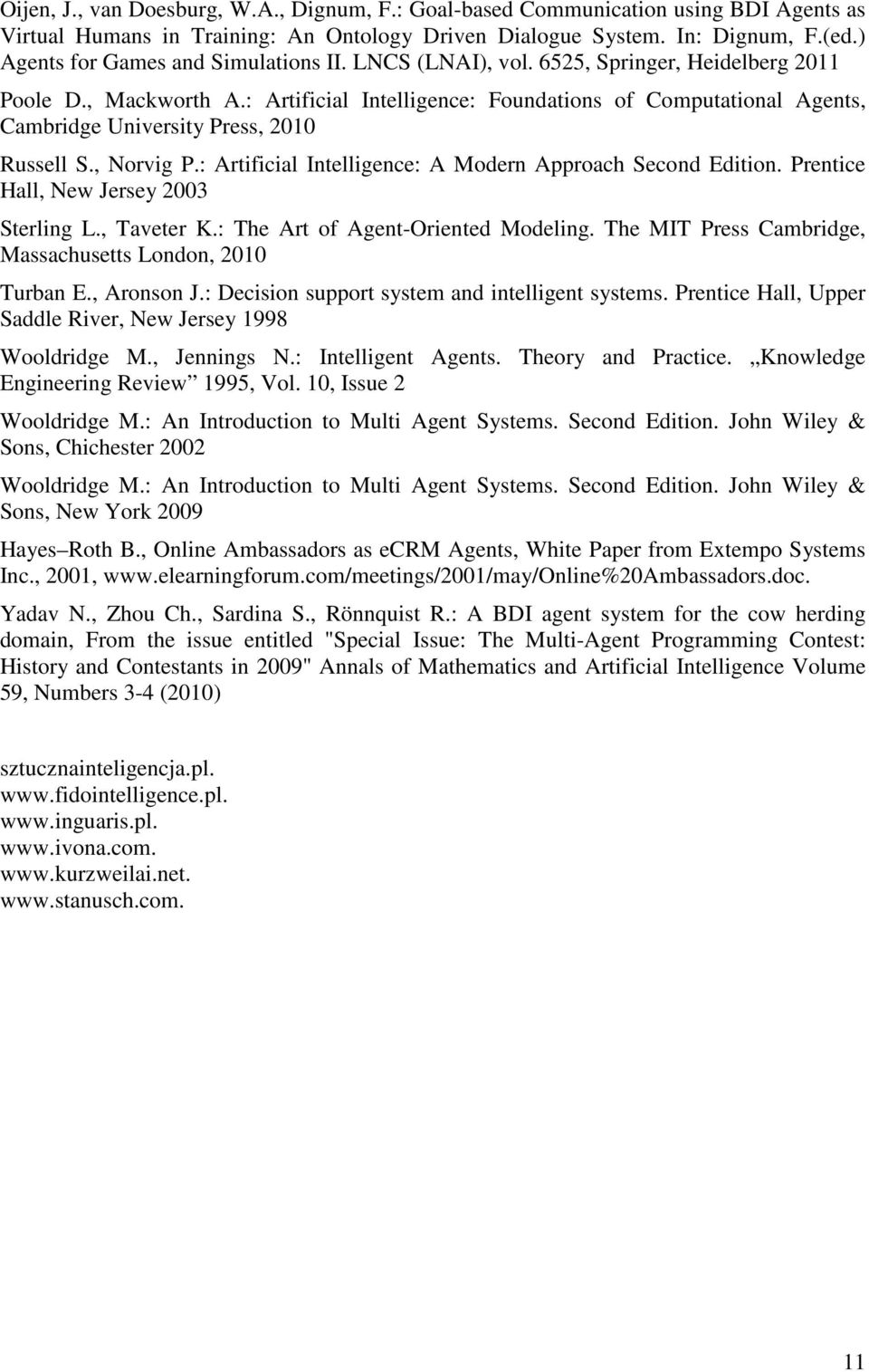 : Artificial Intelligence: Foundations of Computational Agents, Cambridge University Press, 2010 Russell S., Norvig P.: Artificial Intelligence: A Modern Approach Second Edition.