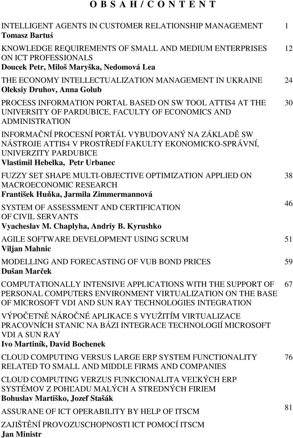 ECONOMICS AND ADMINISTRATION INFORMAČNÍ PROCESNÍ PORTÁL VYBUDOVANÝ NA ZÁKLADĚ SW NÁSTROJE ATTIS4 V PROSTŘEDÍ FAKULTY EKONOMICKO-SPRÁVNÍ, UNIVERZITY PARDUBICE Vlastimil Hebelka, Petr Urbanec FUZZY SET