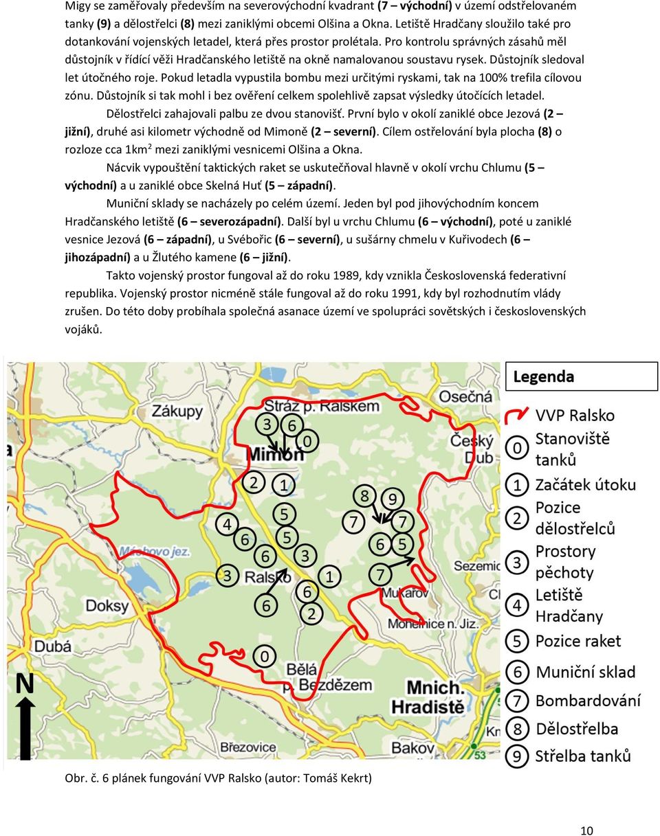 Pro kontrolu správných zásahů měl důstojník v řídící věži Hradčanského letiště na okně namalovanou soustavu rysek. Důstojník sledoval let útočného roje.