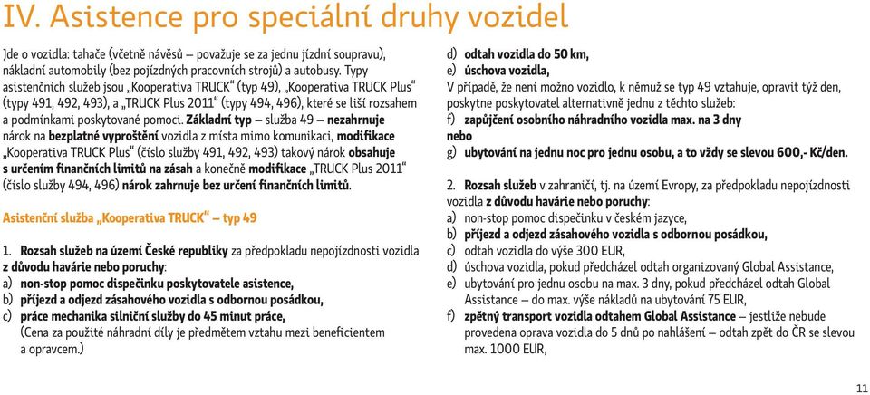 Základní typ služba 49 nezahrnuje nárok na bezplatné vyproštění vozidla z místa mimo komunikaci, modifikace Kooperativa TRUCK Plus (číslo služby 491, 492, 493) takový nárok obsahuje s určením