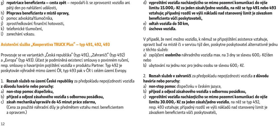 Asistenční služba Kooperativa TRUCK Plus typ 491, 492, 493 Provozuje se ve variantách Česká republika (typ 491), Zahraničí (typ 492) a Evropa (typ 493).