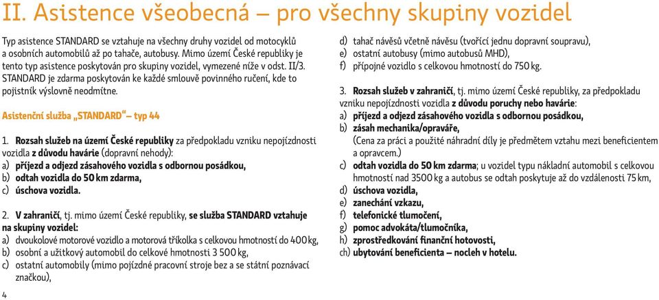 STANDARD je zdarma poskytován ke každé smlouvě povinného ručení, kde to pojistník výslovně neodmítne. Asistenční služba STANDARD typ 44 1.