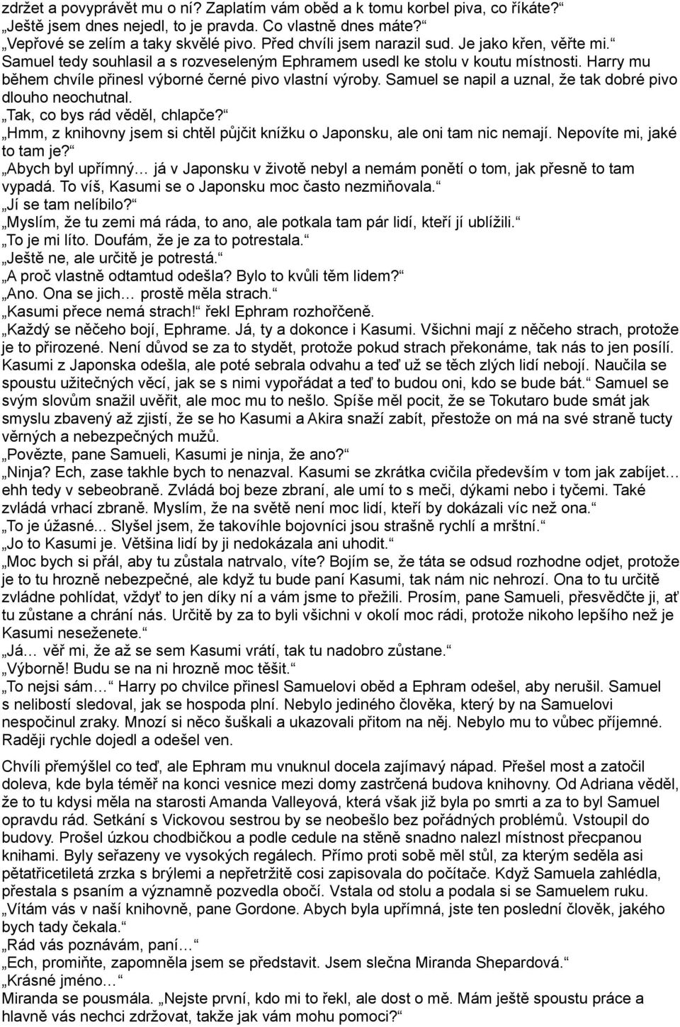 Samuel se napil a uznal, že tak dobré pivo dlouho neochutnal. Tak, co bys rád věděl, chlapče? Hmm, z knihovny jsem si chtěl půjčit knížku o Japonsku, ale oni tam nic nemají.