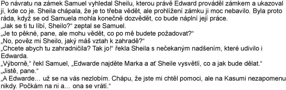 Je to pěkné, pane, ale mohu vědět, co po mě budete požadovat? No, pověz mi Sheilo, jaký máš vztah k zahradě? Chcete abych tu zahradničila? Tak jo!