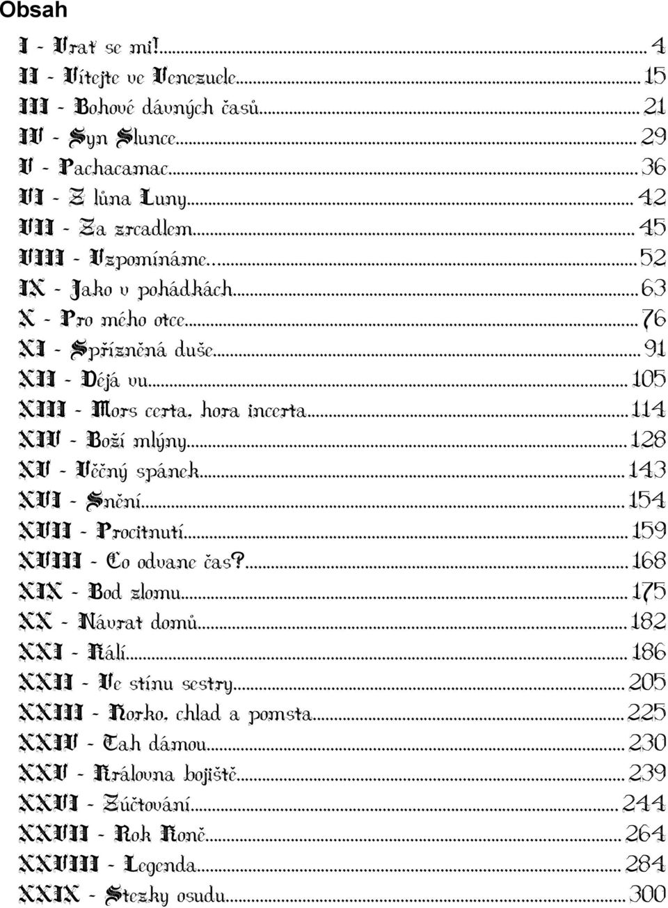 ..128 XV Věčný spánek...143 XVI Snění...154 XVII - Procitnutí...159 XVIII Co odvane čas?...168 XIX Bod zlomu...175 XX Návrat domů...182 XXI - Kálí.