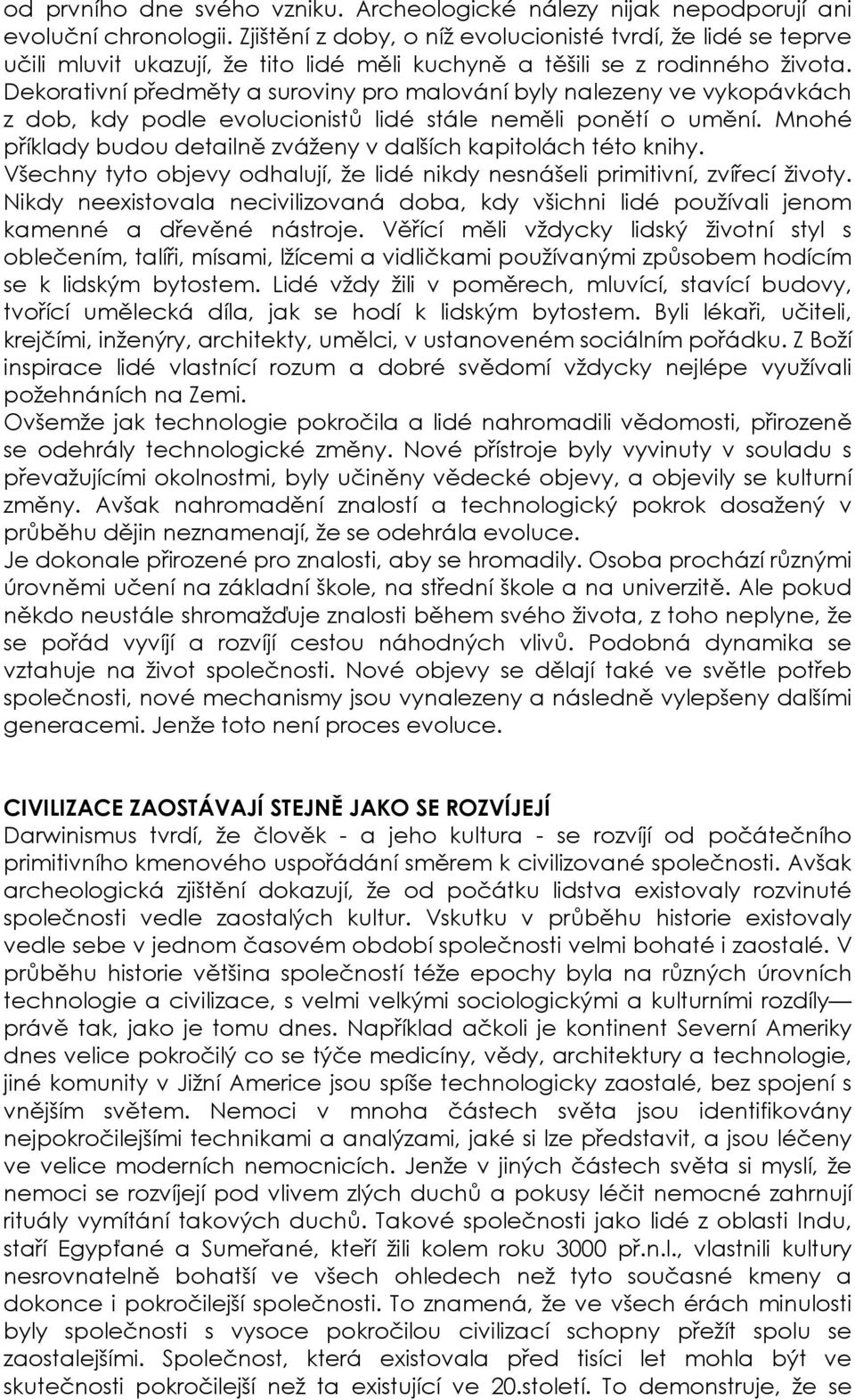 Dekorativní předměty a suroviny pro malování byly nalezeny ve vykopávkách z dob, kdy podle evolucionistů lidé stále neměli ponětí o umění.