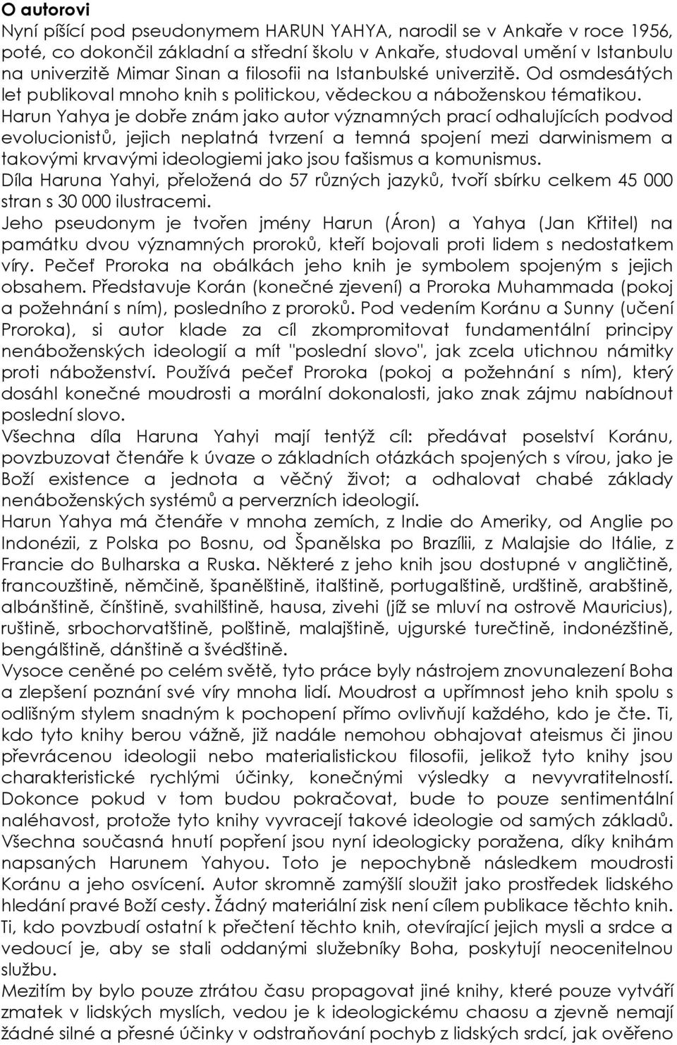 Harun Yahya je dobře znám jako autor významných prací odhalujících podvod evolucionistů, jejich neplatná tvrzení a temná spojení mezi darwinismem a takovými krvavými ideologiemi jako jsou fašismus a