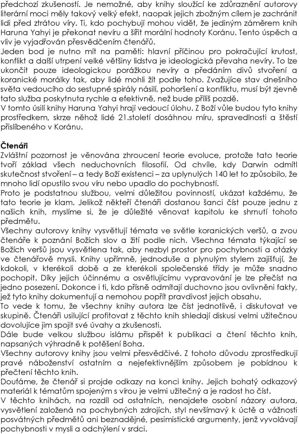 Jeden bod je nutno mít na paměti: hlavní příčinou pro pokračující krutost, konflikt a další utrpení velké většiny lidstva je ideologická převaha nevíry.