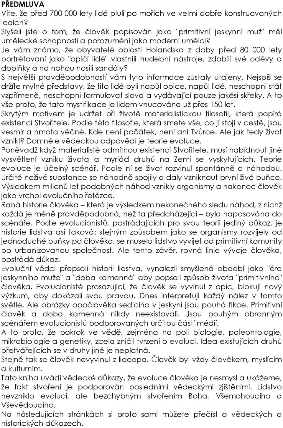 Je vám známo, že obyvatelé oblasti Holandska z doby před 80 000 lety portrétovaní jako "opičí lidé" vlastnili hudební nástroje, zdobili své oděvy a doplňky a na nohou nosili sandály?