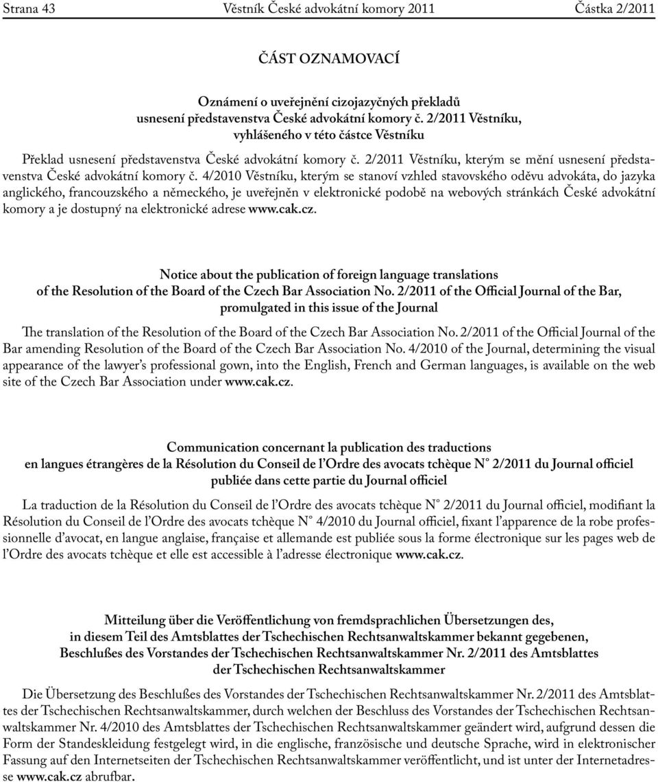 4/2010 Věstníku, kterým se stanoví vzhled stavovského oděvu a, do jazyka anglického, francouzského a německého, je uveřejněn v elektronické podobě na webových stránkách České ní komory a je dostupný