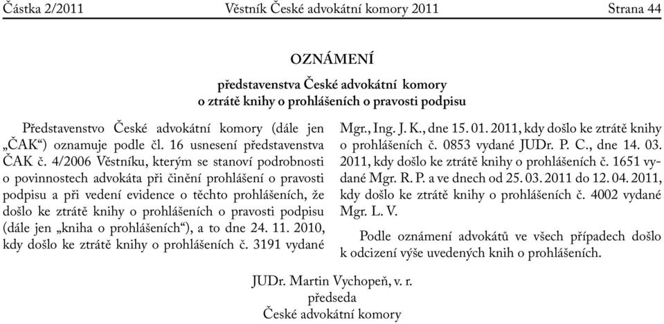 4/2006 Věstníku, kterým se stanoví podrobnosti o povinnostech a při činění prohlášení o pravosti podpisu a při vedení evidence o těchto prohlášeních, že došlo ke ztrátě knihy o prohlášeních o