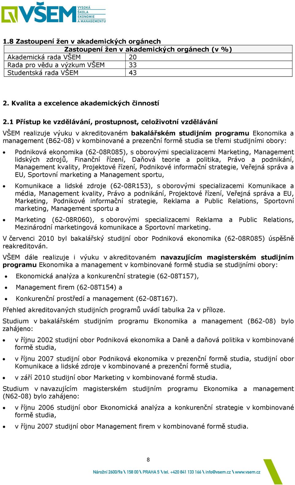 1 Přístup ke vzdělávání, prostupnost, celoživotní vzdělávání VŠEM realizuje výuku v akreditovaném bakalářském studijním programu Ekonomika a management (B62-08) v kombinované a prezenční formě studia