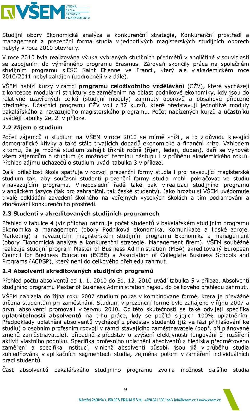 Zároveň skončily práce na společném studijním programu s ESC Saint Etienne ve Francii, který ale v akademickém roce 2010/2011 nebyl zahájen (podrobněji viz dále).