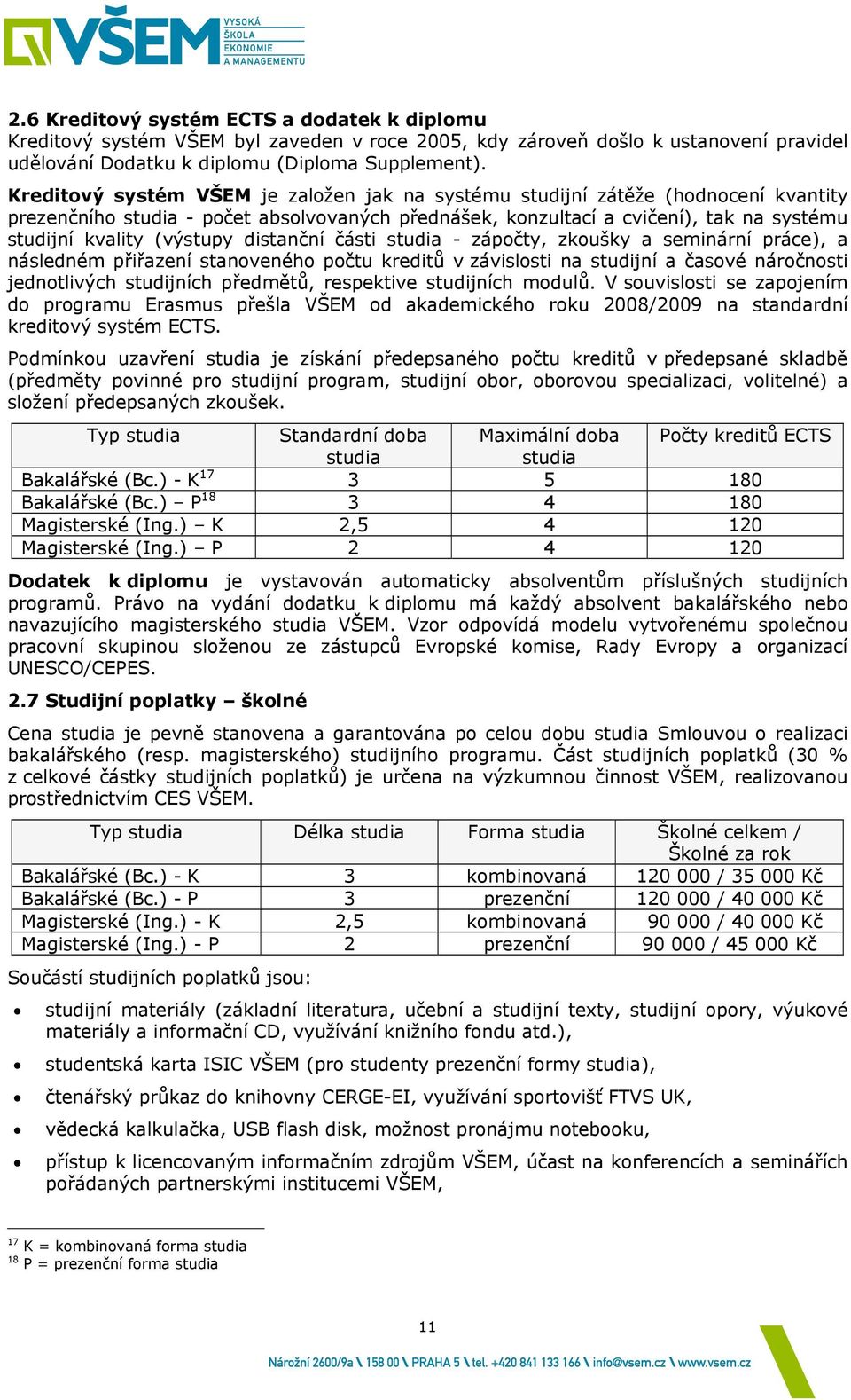 distanční části studia - zápočty, zkoušky a seminární práce), a následném přiřazení stanoveného počtu kreditů v závislosti na studijní a časové náročnosti jednotlivých studijních předmětů, respektive