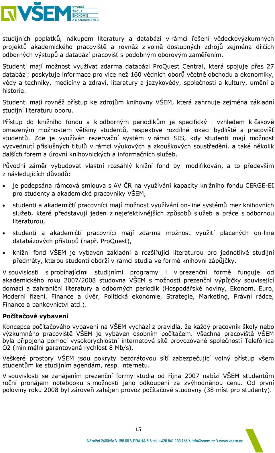 Studenti mají možnost využívat zdarma databázi ProQuest Central, která spojuje přes 27 databází; poskytuje informace pro více než 160 vědních oborů včetně obchodu a ekonomiky, vědy a techniky,