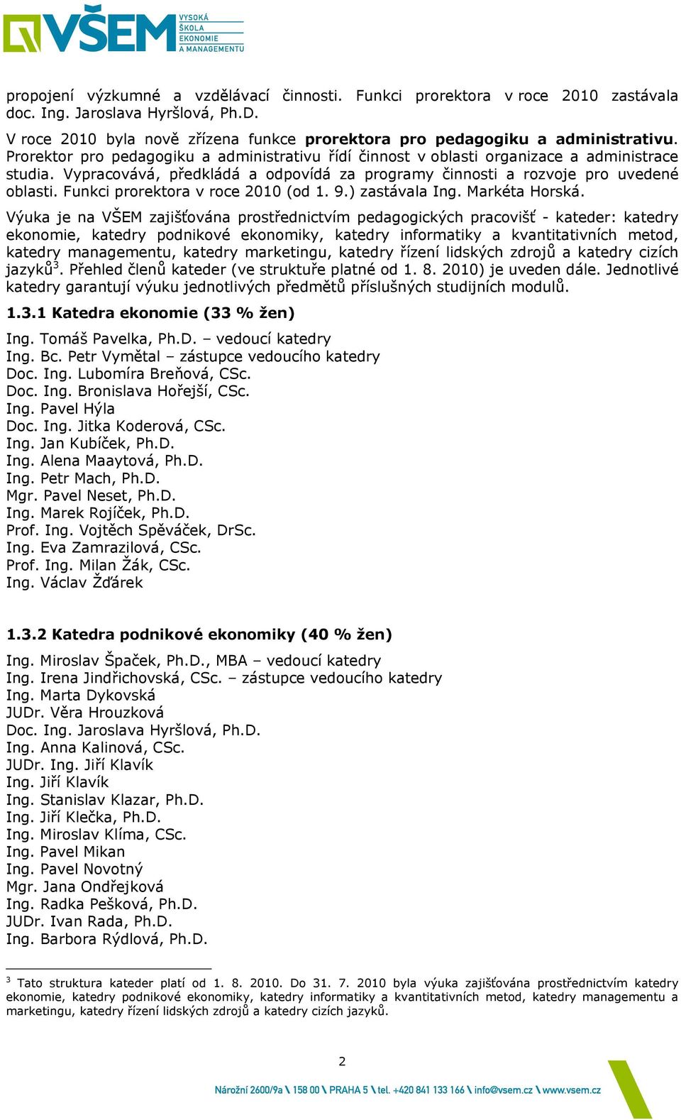 Funkci prorektora v roce 2010 (od 1. 9.) zastávala Ing. Markéta Horská.