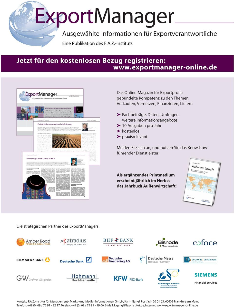 Dirk Bröckelmann Referent Unternehmenskommunikation, Coface Deutschland, Niederlassung der Coface S.A. dirk.broeckelmann@coface.de Gunther Schilling Ressortleiter Außenwirtschaft, F.A.Z.-Institut g.