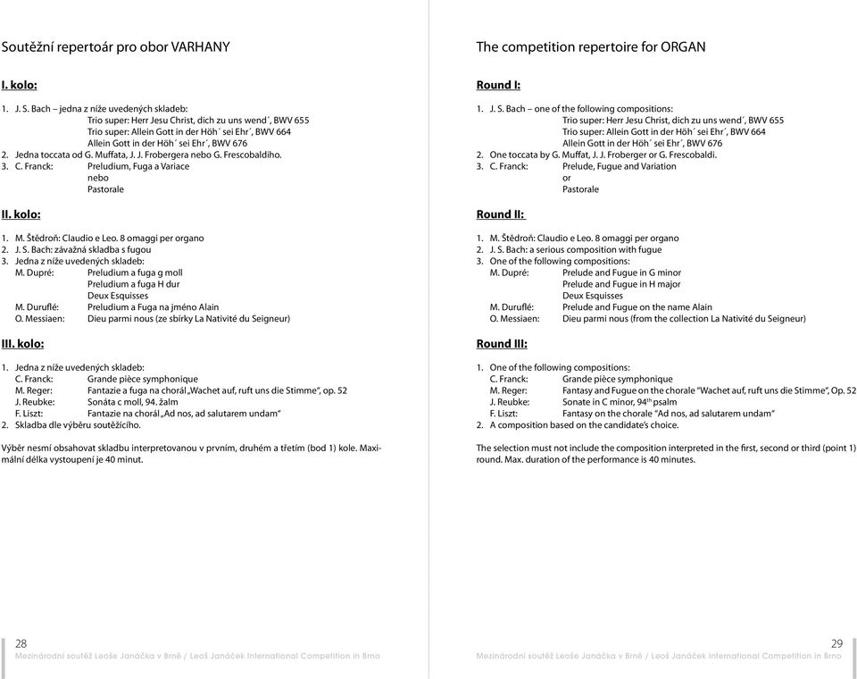 Jedna toccata od G. Muffata, J. J. Frobergera nebo G. Frescobaldiho. 3. C. Franck: Preludium, Fuga a Variace nebo Pastorale II. kolo: 1. M. Štědroň: Claudio e Leo. 8 omaggi per organo 2. J. S.