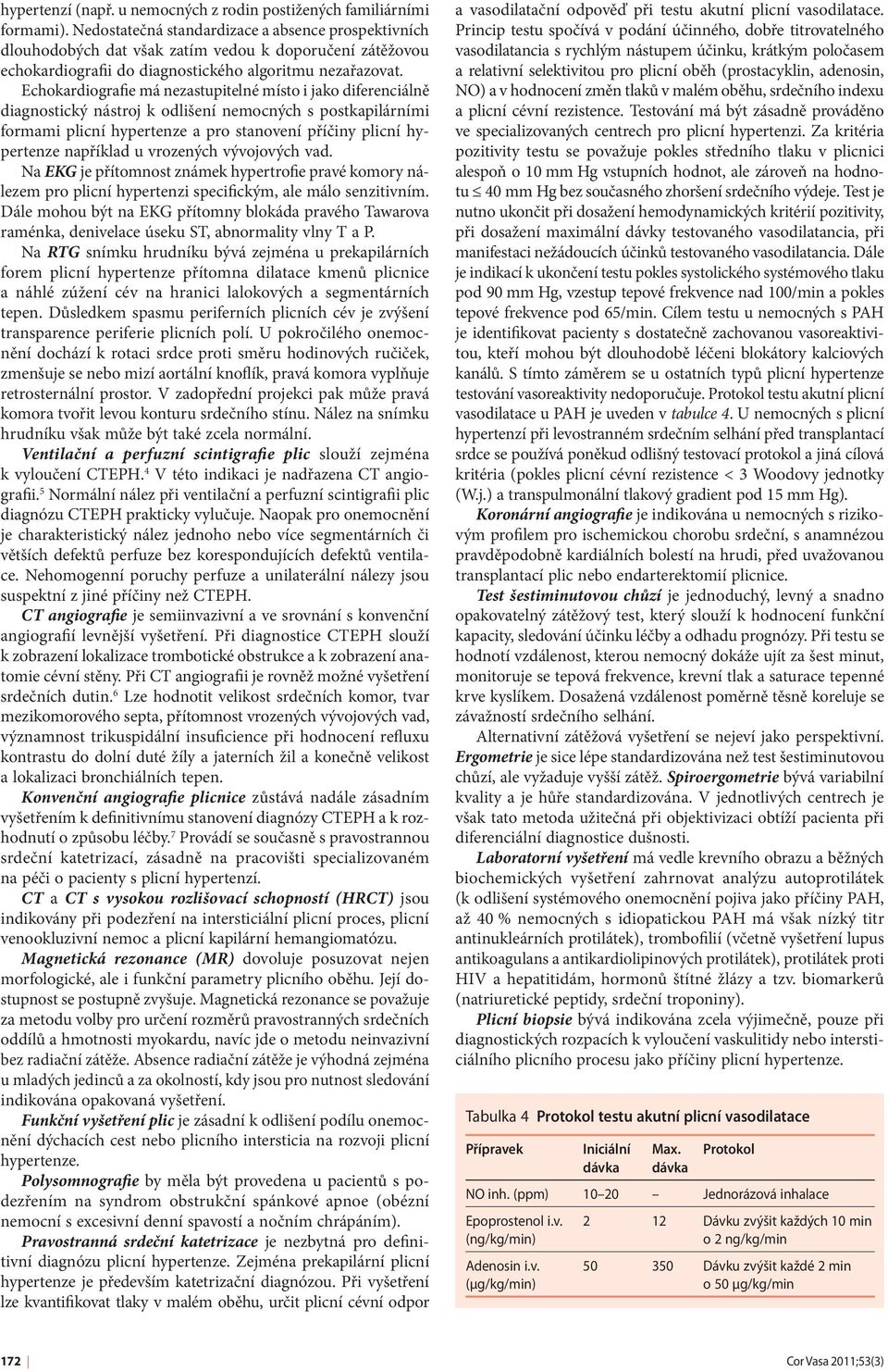 Echokardiografie má nezastupitelné místo i jako diferenciálně diagnostický nástroj k odlišení nemocných s postkapilárními formami plicní hypertenze a pro stanovení příčiny plicní hypertenze například