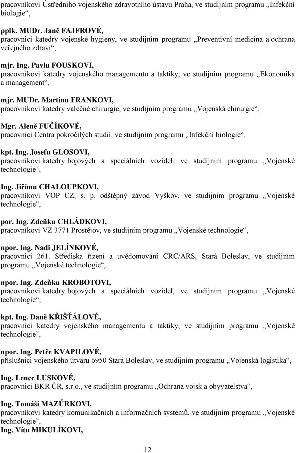 Pavlu FOUSKOVI, pracovníkovi katedry vojenského managementu a taktiky, ve studijním programu Ekonomika a management, mjr. MUDr.