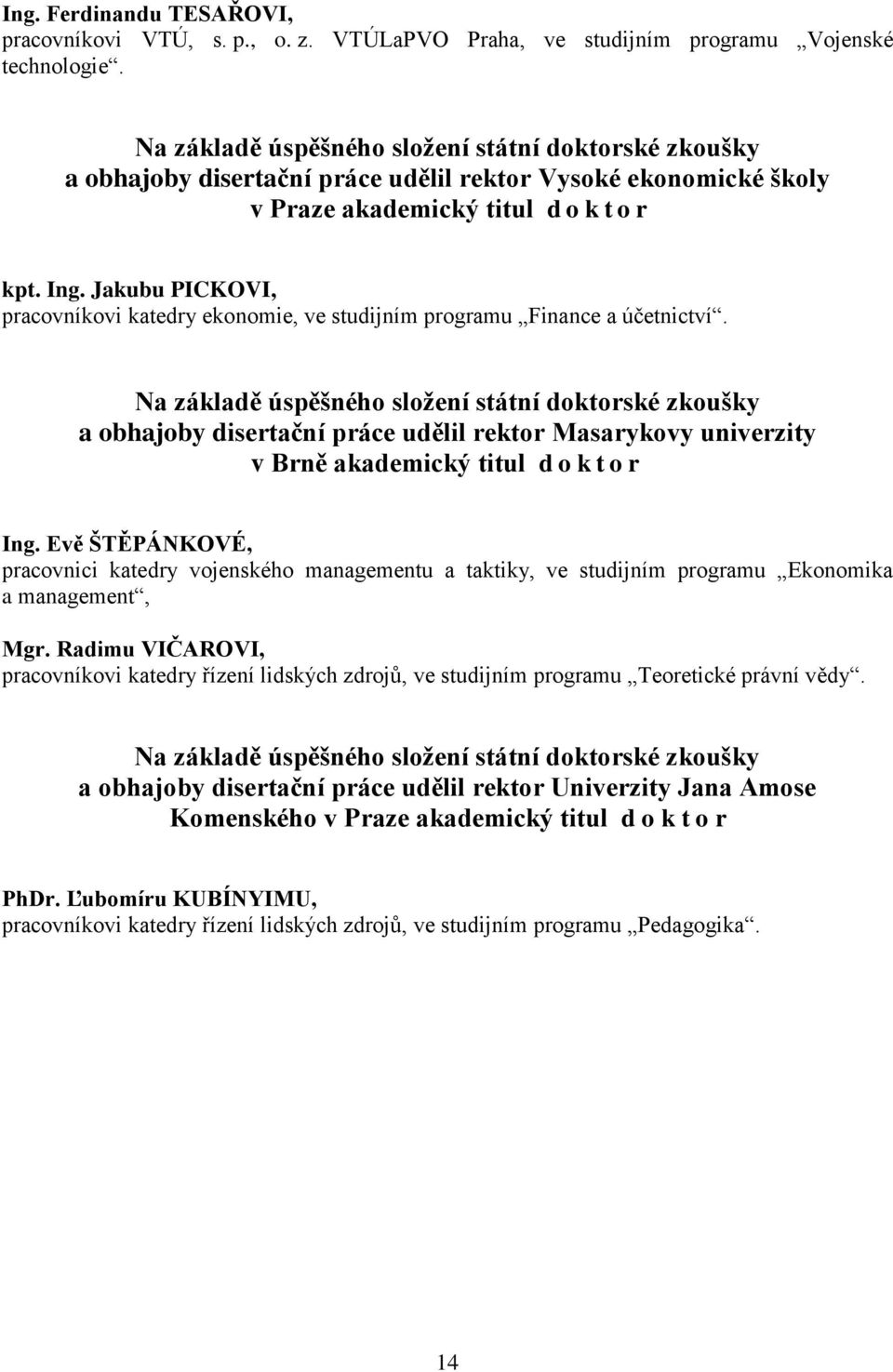 Jakubu PICKOVI, pracovníkovi katedry ekonomie, ve studijním programu Finance a účetnictví.