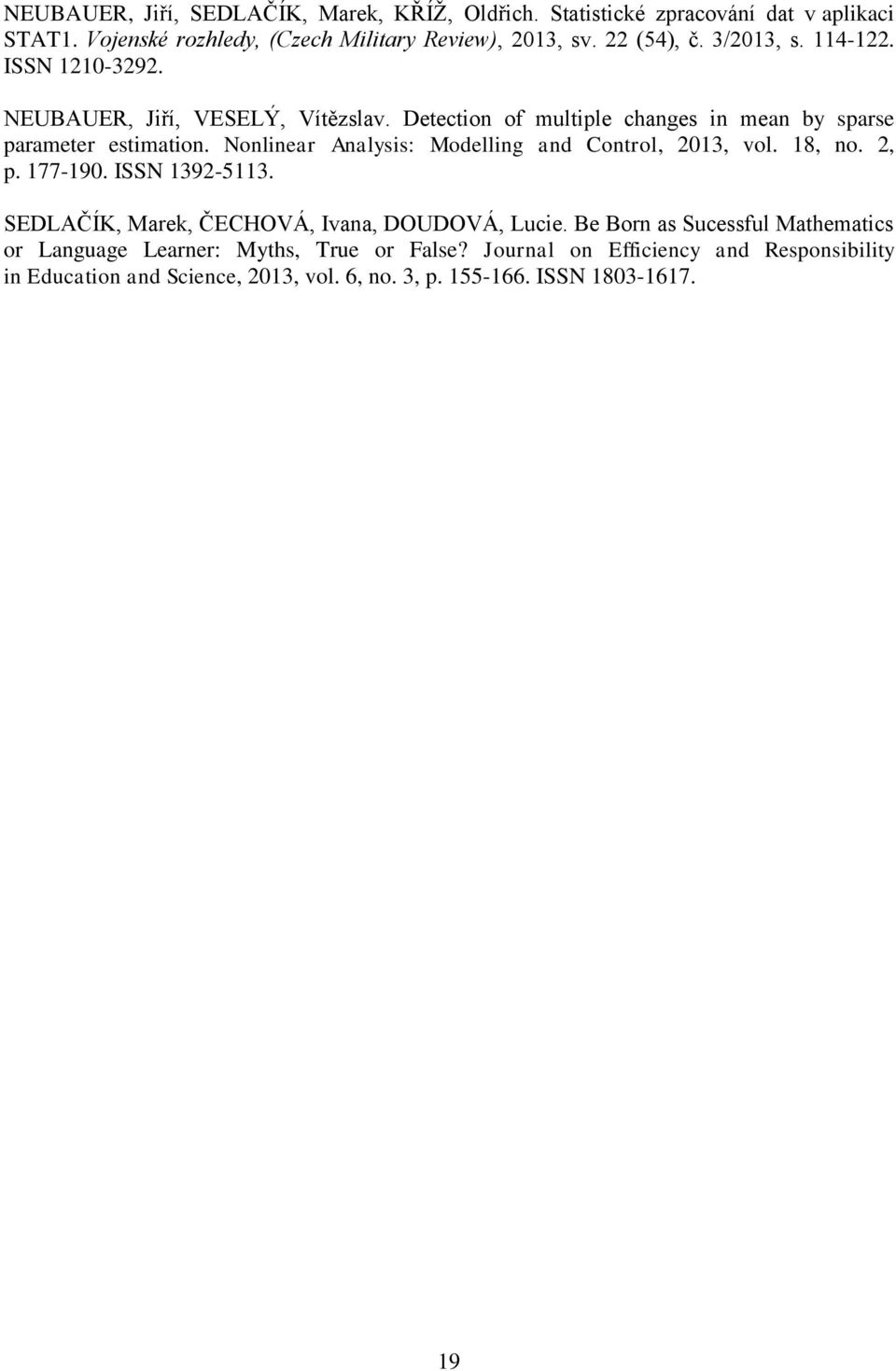 Nonlinear Analysis: Modelling and Control, 2013, vol. 18, no. 2, p. 177-190. ISSN 1392-5113. SEDLAČÍK, Marek, ČECHOVÁ, Ivana, DOUDOVÁ, Lucie.