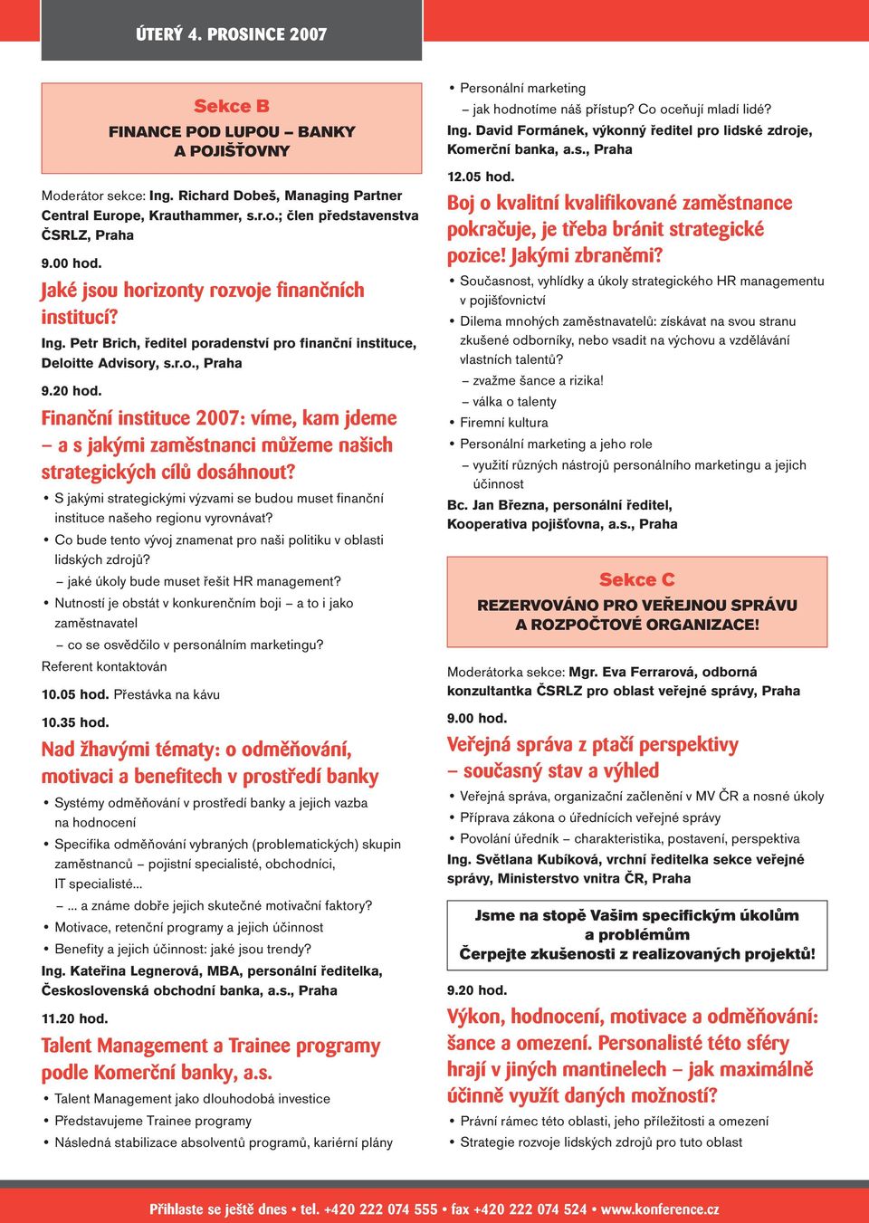 Finanční instituce 2007: víme, kam jdeme a s jakými zaměstnanci můžeme našich strategických cílů dosáhnout? S jakými strategickými výzvami se budou muset finanční instituce našeho regionu vyrovnávat?