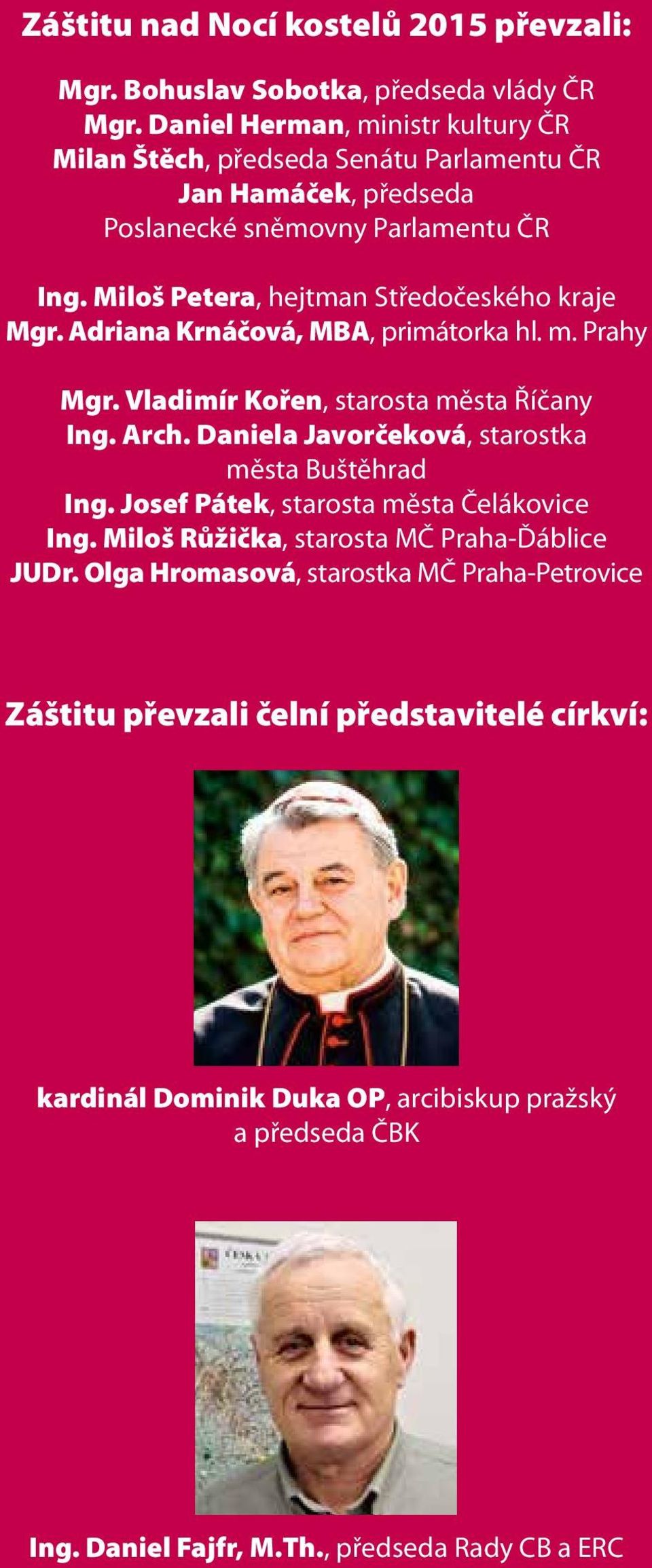 Miloš Petera, hejtman Středočeského kraje Mgr. Adriana Krnáčová, MBA, primátorka hl. m. Prahy Mgr. Vladimír Kořen, starosta města Říčany Ing. Arch.