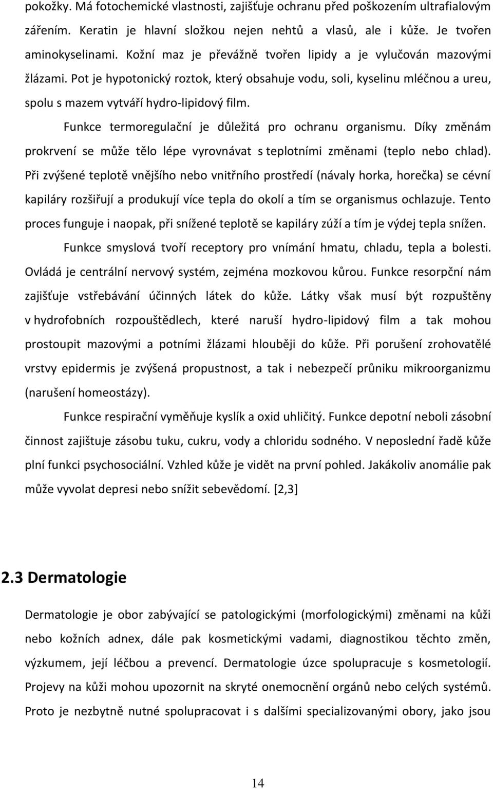 Funkce termoregulační je důležitá pro ochranu organismu. Díky změnám prokrvení se může tělo lépe vyrovnávat s teplotními změnami (teplo nebo chlad).